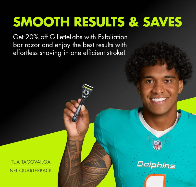 SMOOTH RESULTS & SAVES. Get 20% off GilletteLabs with Exfoliation bar razor and enjoy the best results with effortless shaving in one efficient stroke! TUA TAGOVAILOA - NFL QUARTERBACK