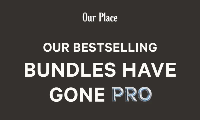 Our Place - Our bestselling bundles have gone pro
