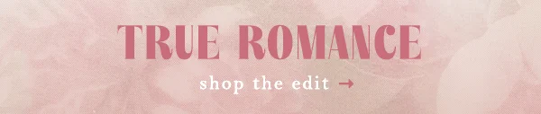 true romance, shop the edit