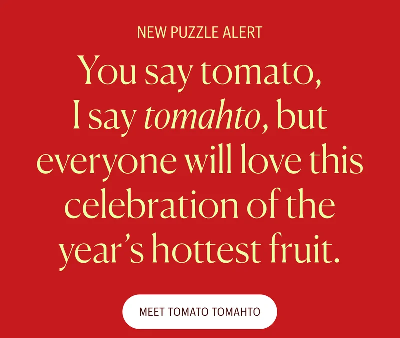 New Puzzle Alert: You say tomato, I say tomahto, but everyone will love this celebration of the year's hottest fruit. Meet Tomato Tomahto