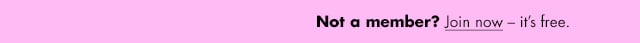 not a member? Join now, it's free!