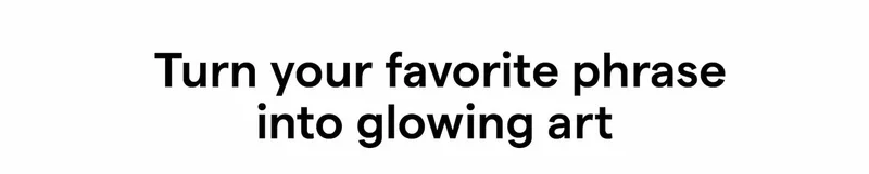 Turn your favorite phrase into glowing art