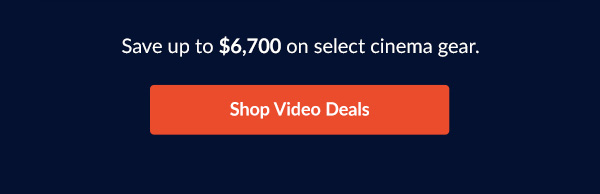 Save up to $1,300 on select cinema cameras. | Shop Video Deals
