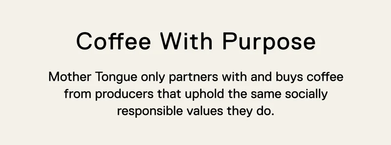 Coffee With Purpose. Mother Tongue only partners with and buys coffee from producers that uphold the same socially responsible values they do.