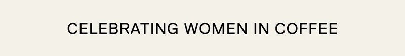 Celebrating Women in Coffee