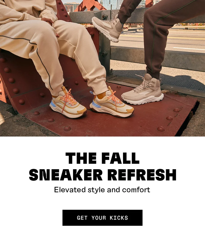 The Fall sneaker refresh. Elevated style and comfort. Get your kicks