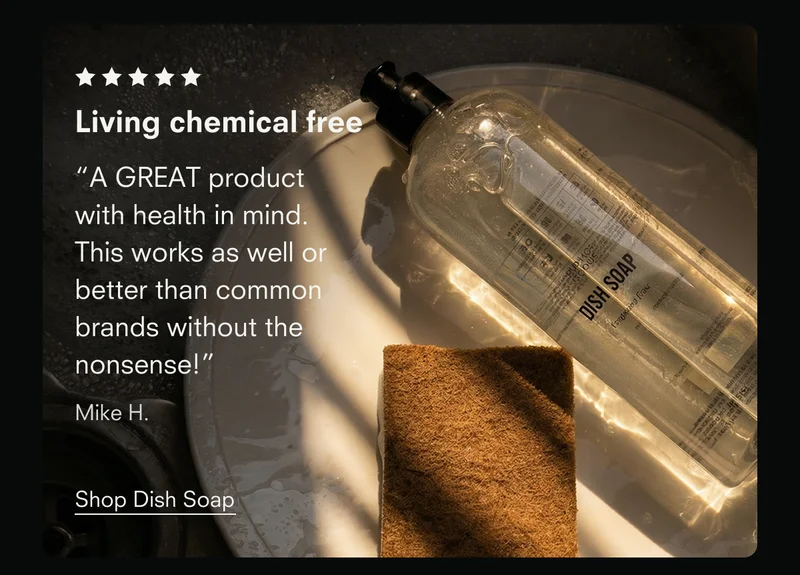 Living chemical free. Living chemical free “A GREAT product with health in mind. This works as well or better than common brands without the nonsense!” Mike H. Shop Dish Soap