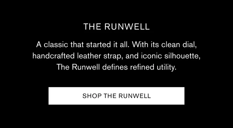 THE RUNWELL | A classic that started it all. With its clean dial, handcrafted leather strap, and iconic silhouette, The Runwell defines refined utility. | SHOP THE RUNWELL