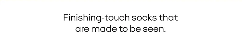 FINISHING-TOUCH SOCKS THAT ARE MADE TO BE SEEN.