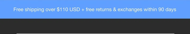 Free shipping over $110 USD + free returns & exchanges within 90 days.