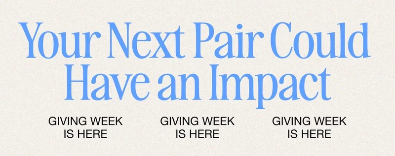 Your Next Pair Could Have an Impact. GIVING WEEK IS HERE.