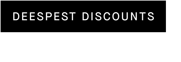 [DEEPEST DISCOUNTS]