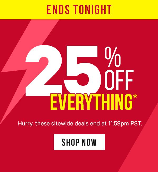ENDS TONIGHT: 25% Off Everything* - Hurry, these sitewide deals end at 11:59pm PST.
