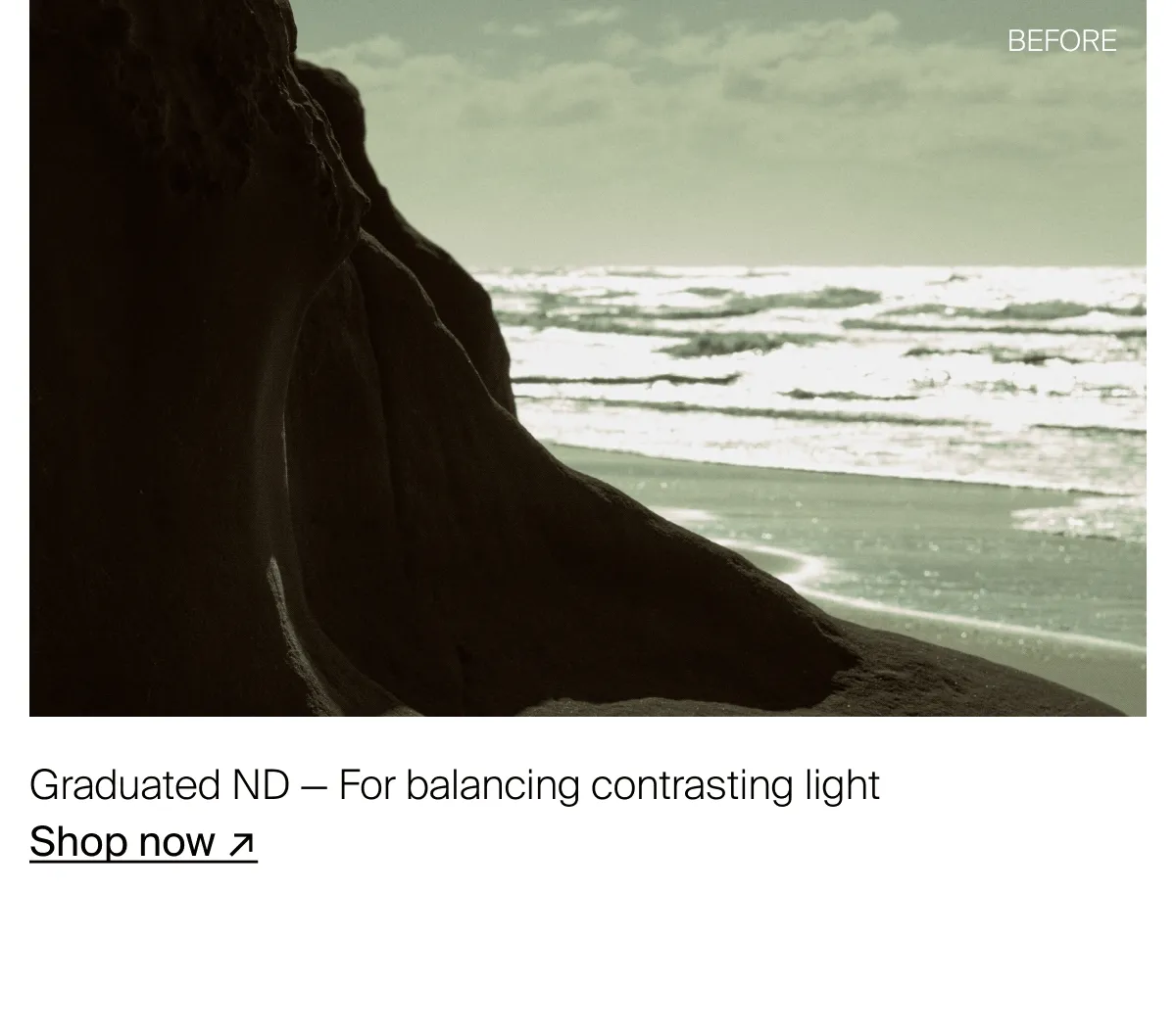 Graduated ND — For balancing highlights and shadows