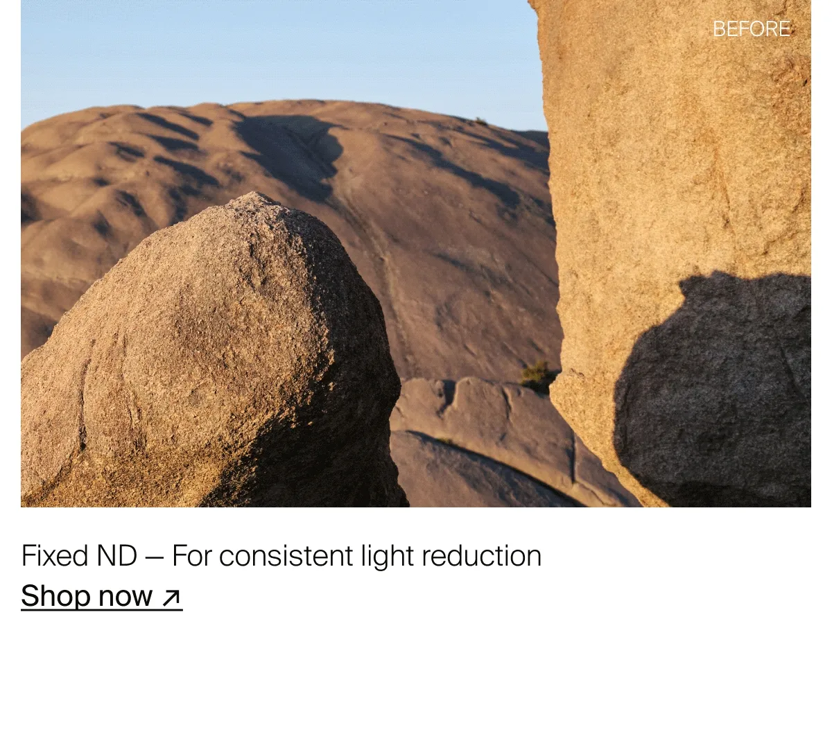 Fixed ND — For consistent light reduction