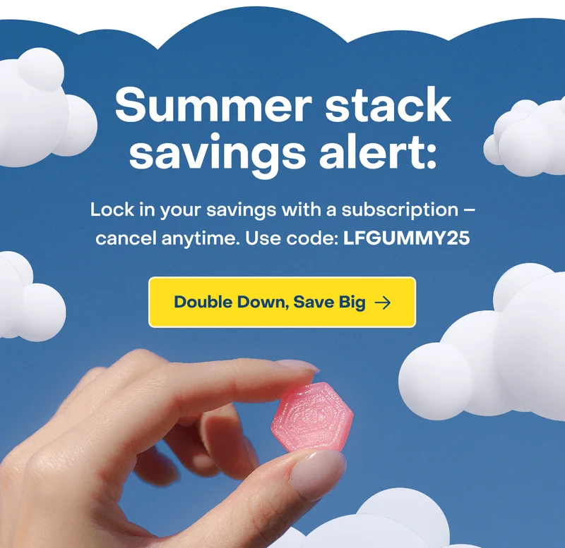 Summer stack savings alert: Lock in your savings with a subscription - cancel anytime. Use code: LFGUMMY25.
