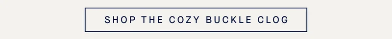 SHOP THE COZY BUCKLE CLOG