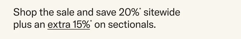 Shop the sale and save 20%* sitewide plus an extra 15%* on sectionals.