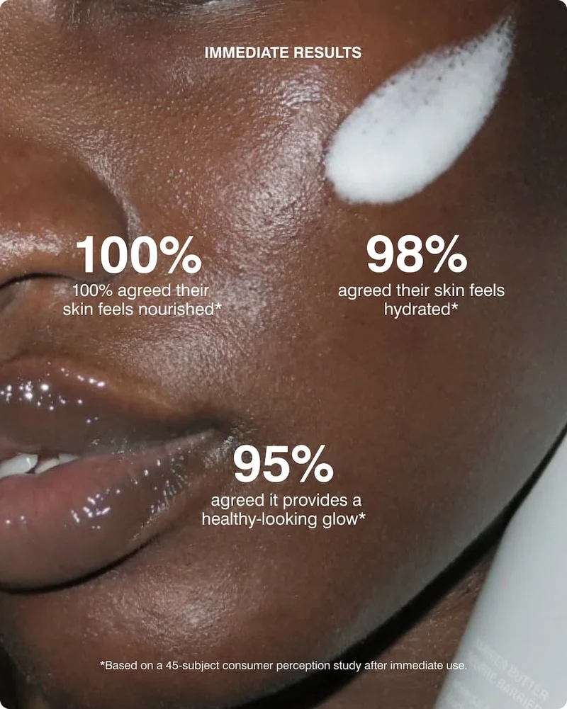 /IMMEDIATE RESULTS 100% agreed their skin feels nourished 98% agreed their skin feels hydrated 94% agreed it provides a healthy-looking glow *Based on a 45-subject consumer perception study after immediate use.