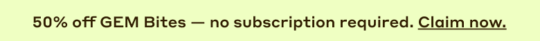 50% off GEM Bites, no subscription required.