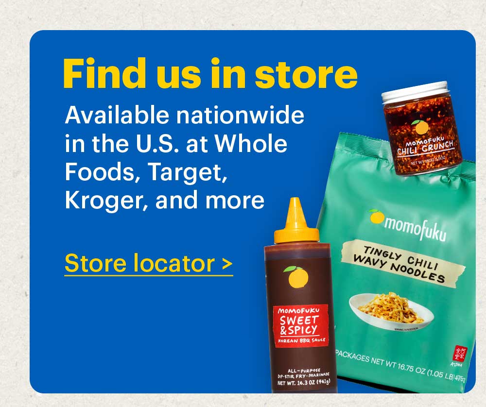 Find us In Store Available nationwide in the U.S. at Whole Foods, Target, Kroger, and more Store Locator>
