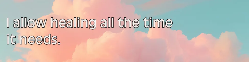 Affirmation: I allow healing all the time it needs