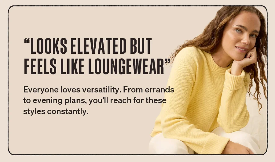 "Looks elevated but feels like loungewear"