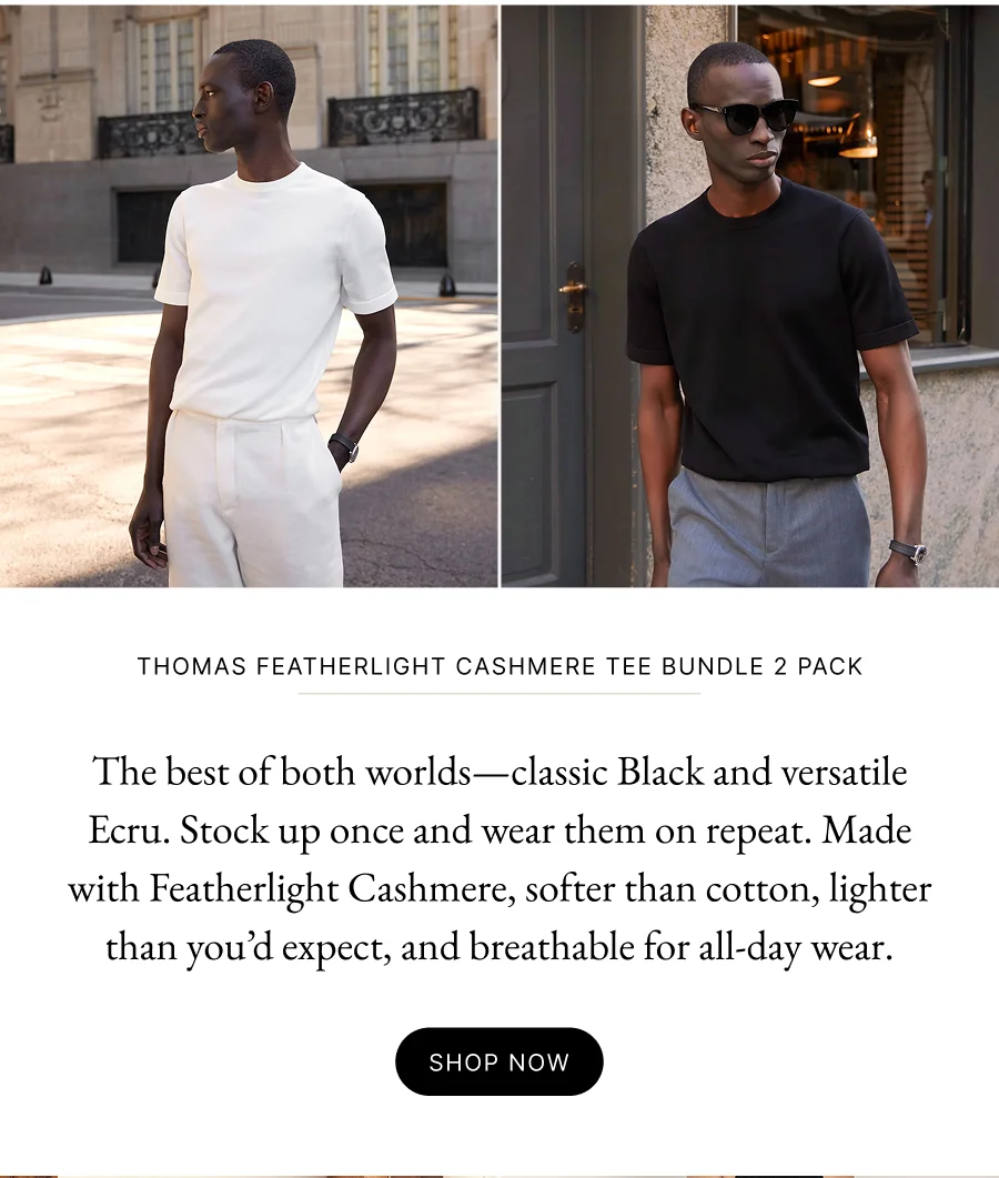The best of both worlds—classic Black and versatile Ecru. Stock up once and wear them on repeat. Made with Featherlight Cashmere, softer than cotton, lighter than you’d expect, and breathable for all-day wear.