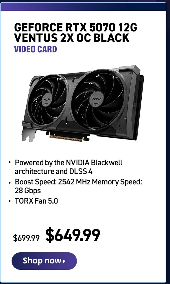 GEFORCE RTX 5070 12G VENTUS 2X OC BLACK
VIDEO CARD