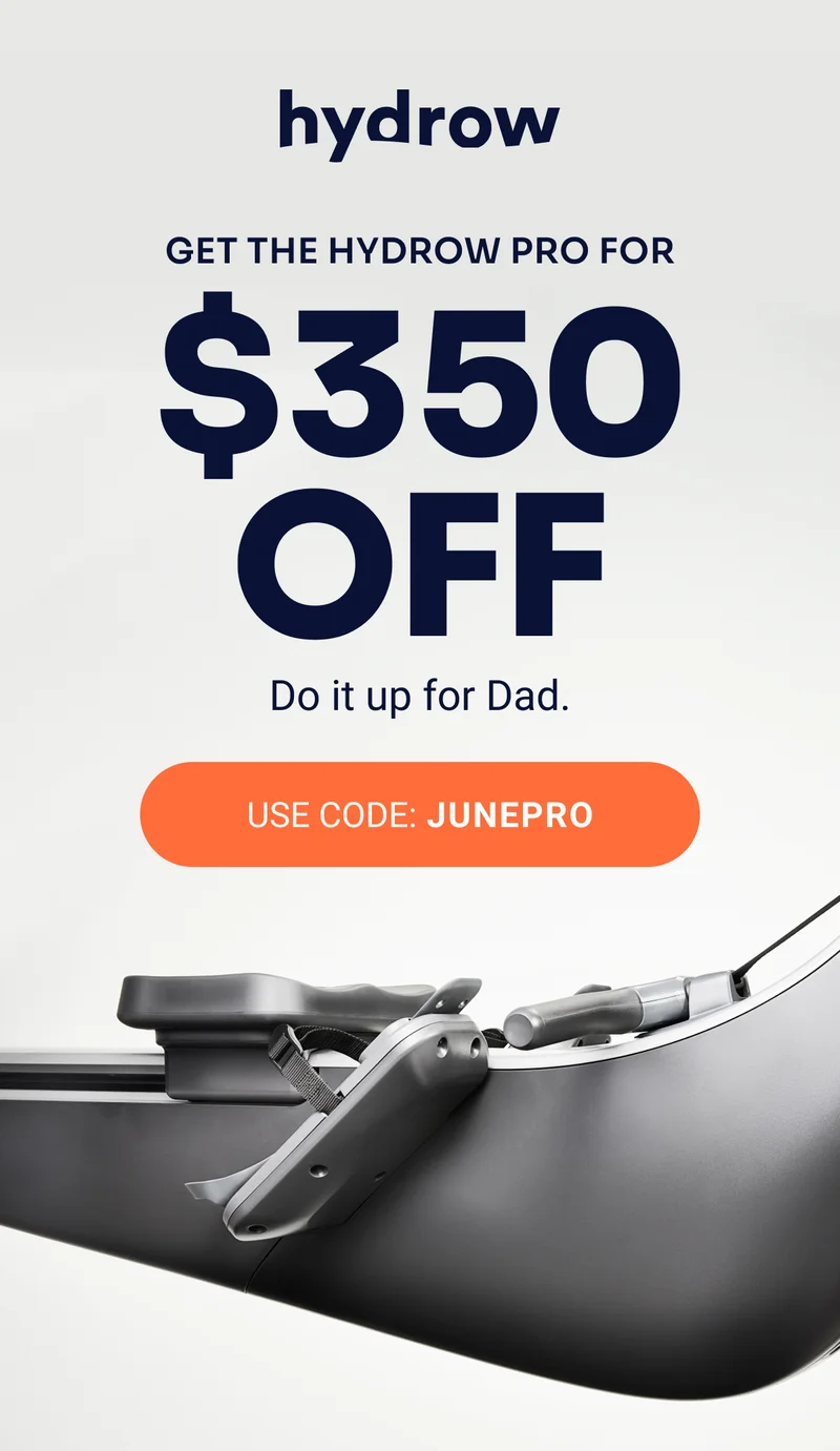 hydrow Get the Hydrow Pro for $350 off Do it up for Dad. USE CODE: JUNEPRO