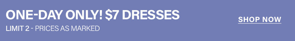 Purple banner promoting a ONE-DAY ONLY $7 DRESSES sale. White text highlights limit 2 per customer. SHOP NOW button.