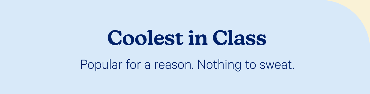 Coolest in Class; Popular for a reason. Nothing to sweat.