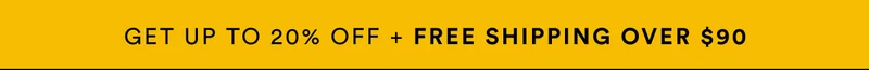 Get up to 20% OFF + FREE shipping on orders over $90