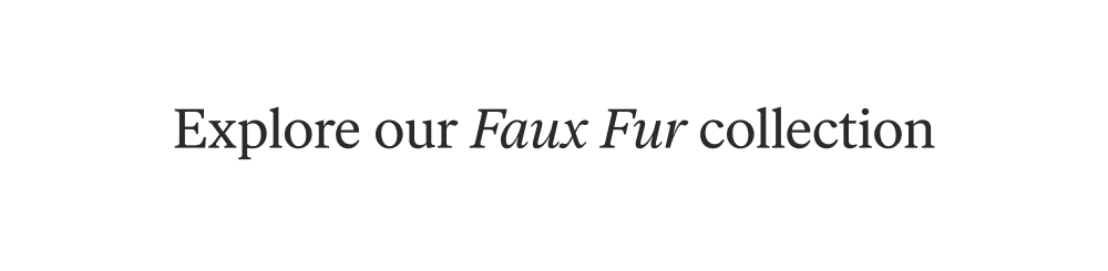 [ Explore Our Faux Fur Collection ]