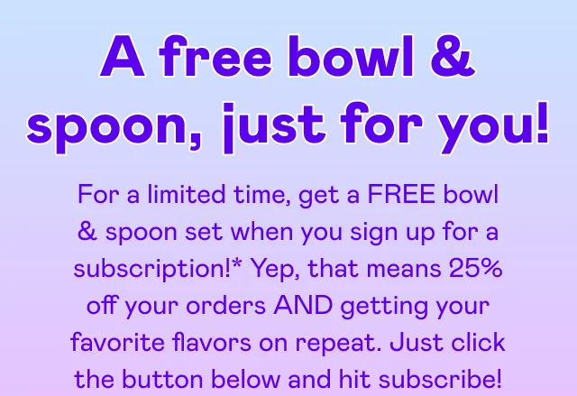 A free bowl & spoon, just for you!