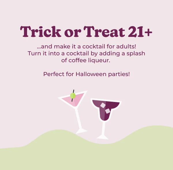 Trick or Treat 21+ ...and make it a cocktail for adults! Turn it into a cocktail by adding a splash of coffee liqueur. Perfect for Halloween parties!