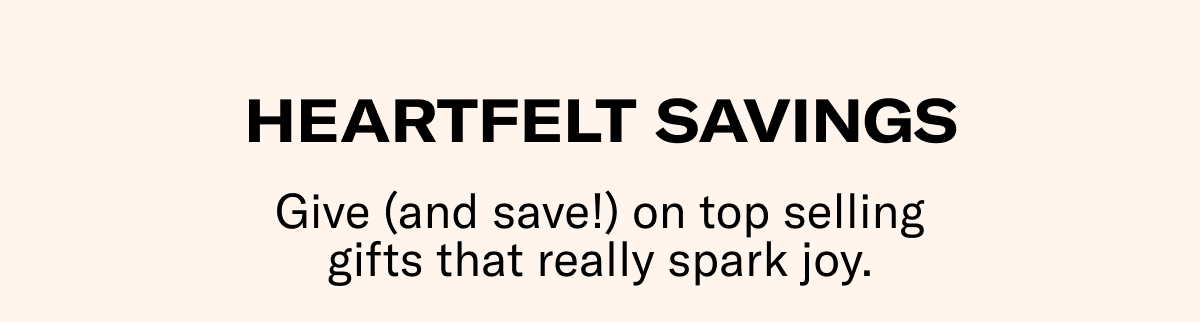 HEARTFELT SAVINGS | Give (and save!) on top selling gifts that really spark joy.