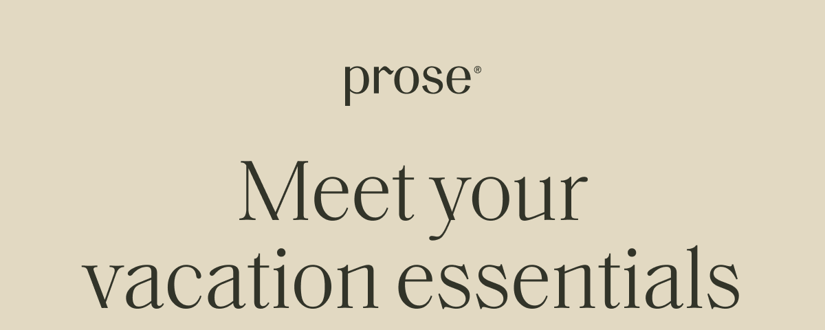 Prose | Meet your vacation essentials