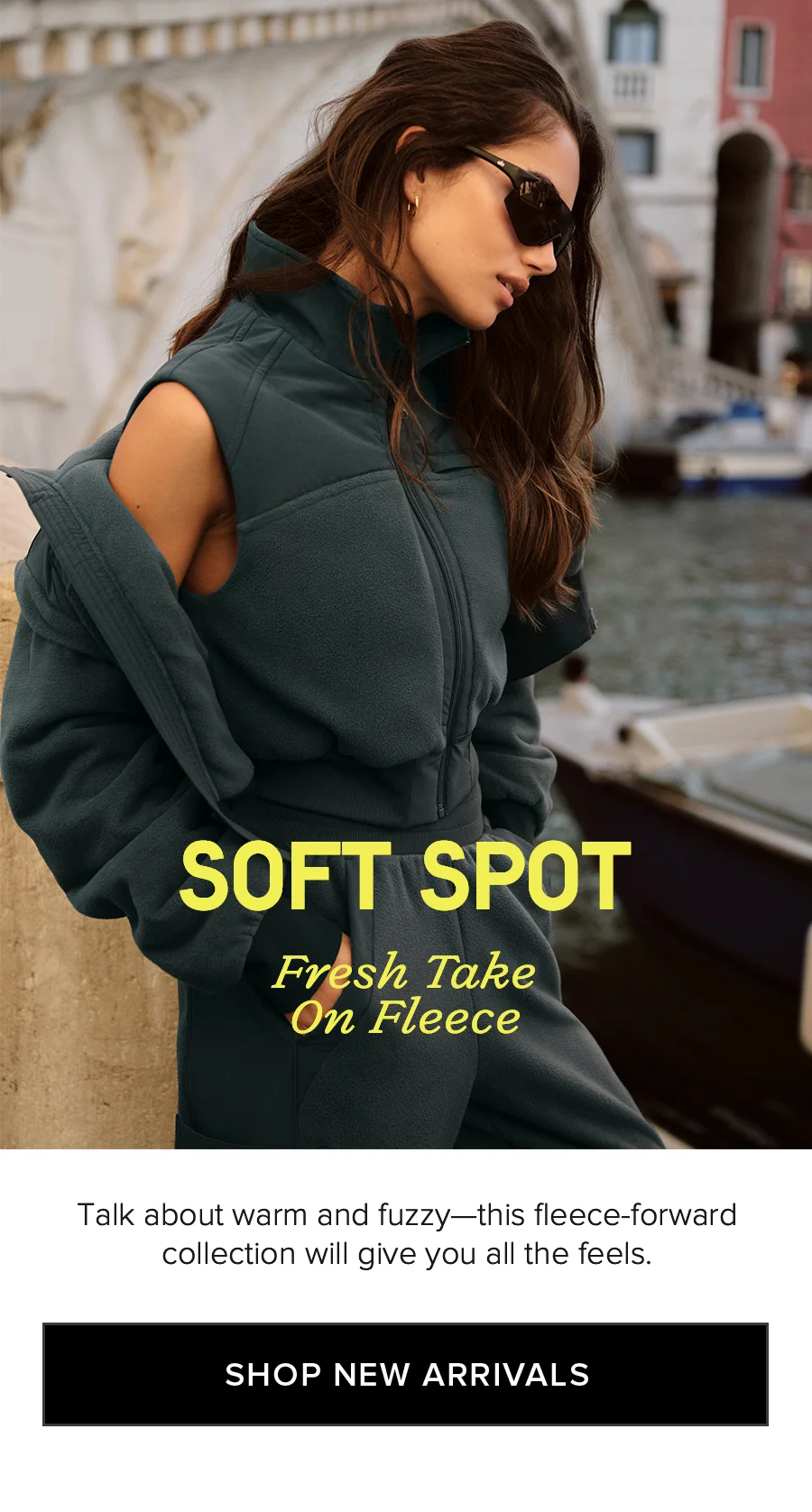 SOFT SPOT Fresh Take On Fleece. Talk about warm and fuzzy-this fleece-forward collection will give you all the feels. SHOP NEW ARRIVALS