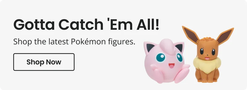 Gotta Catch 'Em All! - Shop the latest Pokémon figures. | Shop Now