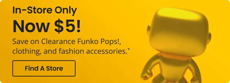In-Store Only | Now $5! | Save on Clearance Funko Pops!, clothing, and fashion accessories.* | Find A Store