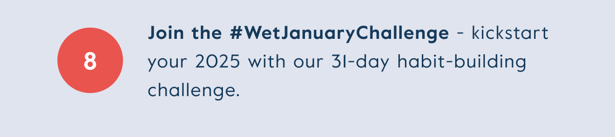 Join the #WetJanuaryChallenge - kickstart your 2025 with our 31-day habit-building challenge.