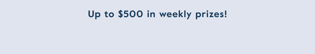 Up to $500 in weekly prizes!