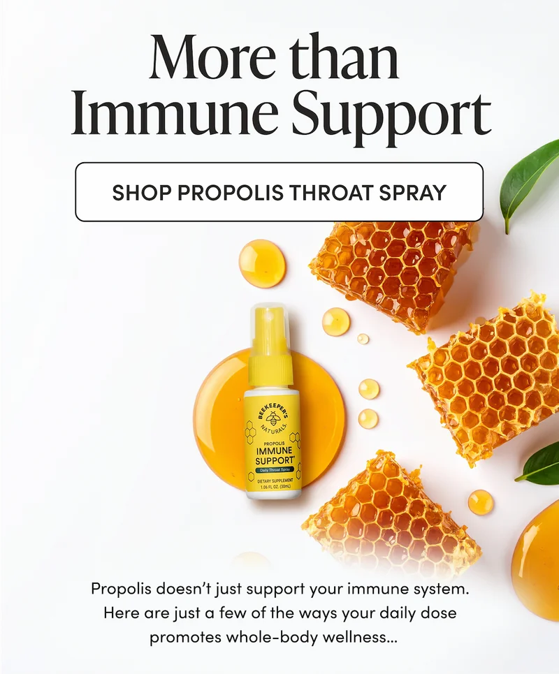 More Than Immune Support  Propolis doesn’t just support your immune system. Here are just a few of the ways your daily dose promotes whole-body wellness…