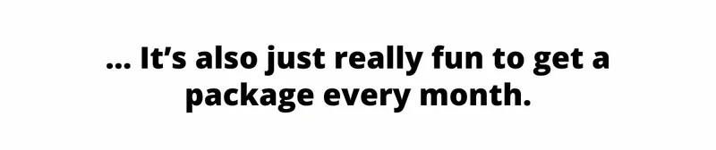 It's also just really fun to get a package every month
