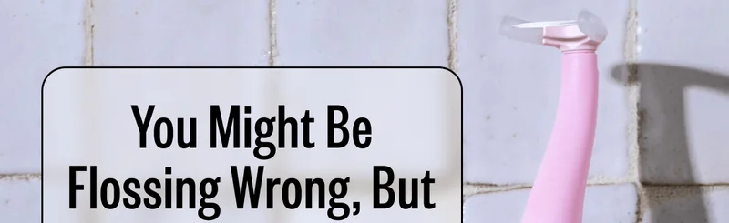 You Might Be Flossing Wrong, But