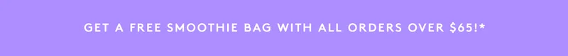 Get A Free Smoothie Bag With All Orders Over $65!*
