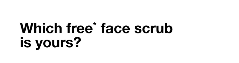 Which free* face scrub is yours?