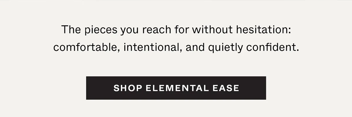 The pieces you reach for without hesitation: comfortable, intentional, and quietly confident.