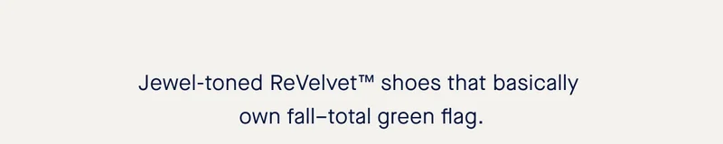 Jewel-toned ReVelvet™ shoes that basically own fall–total green flag.